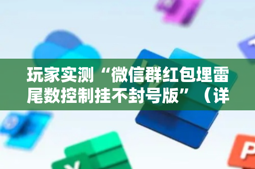 玩家实测“微信群红包埋雷尾数控制挂不封号版”（详细透视教程）-哔哩哔哩