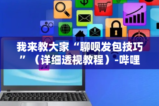 我来教大家“聊呗发包技巧”（详细透视教程）-哔哩哔哩