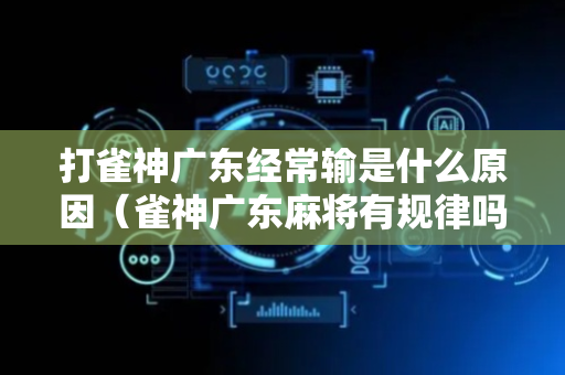 打雀神广东经常输是什么原因（雀神广东麻将有规律吗）