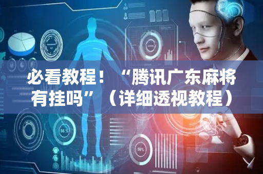 必看教程！“腾讯广东麻将有挂吗”（详细透视教程）-哔哩哔哩