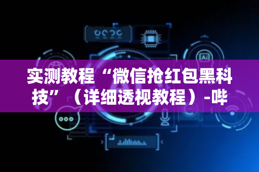 实测教程“微信抢红包黑科技”（详细透视教程）-哔哩哔哩