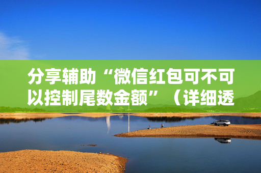 分享辅助“微信红包可不可以控制尾数金额”（详细透视教程）-哔哩哔哩