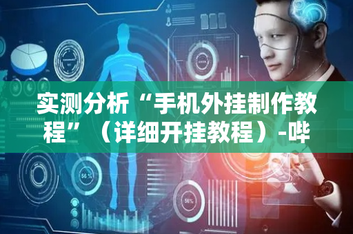 实测分析“手机外挂制作教程”（详细开挂教程）-哔哩哔哩