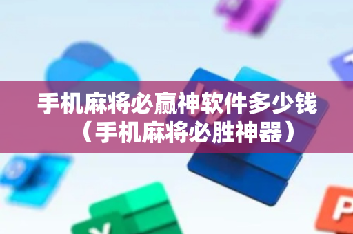 手机麻将必赢神软件多少钱（手机麻将必胜神器）