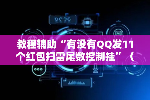 教程辅助“有没有QQ发11个红包扫雷尾数控制挂”（详细透视教程）-哔哩哔哩