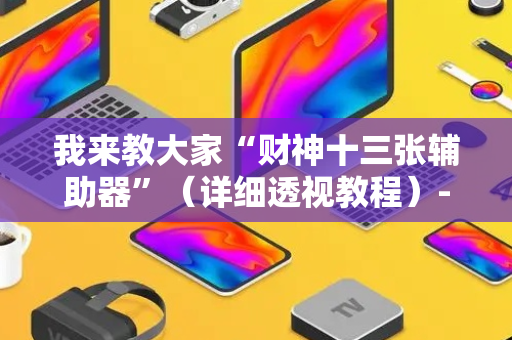 我来教大家“财神十三张辅助器”（详细透视教程）-哔哩哔哩