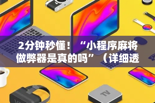 2分钟秒懂！“小程序麻将做弊器是真的吗”（详细透视教程）-哔哩哔哩