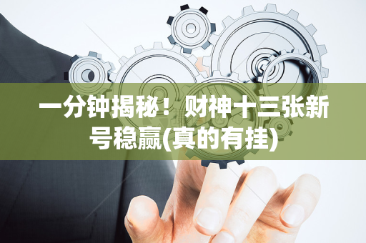 一分钟揭秘！财神十三张新号稳赢(真的有挂)