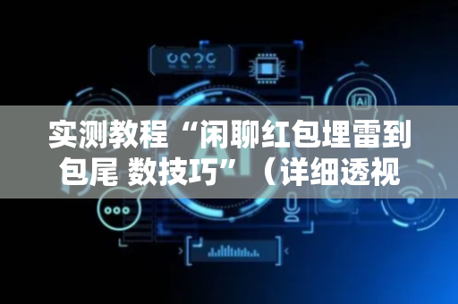 实测教程“闲聊红包埋雷到包尾 数技巧”（详细透视教程）-哔哩哔哩