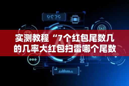 实测教程“7个红包尾数几的几率大红包扫雷哪个尾数经常出”（详细透视教程）-哔哩哔哩