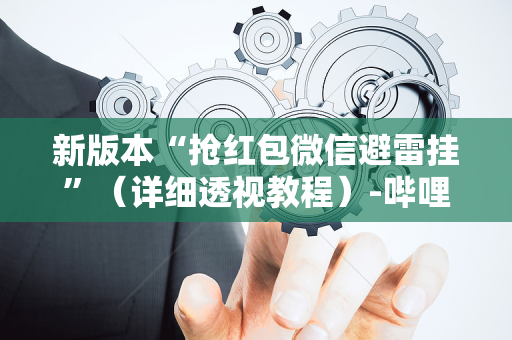 新版本“抢红包微信避雷挂”（详细透视教程）-哔哩哔哩