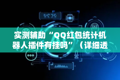 实测辅助“QQ红包统计机器人插件有挂吗”（详细透视教程）-哔哩哔哩