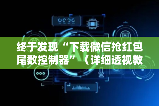 终于发现“下载微信抢红包尾数控制器”（详细透视教程）-哔哩哔哩