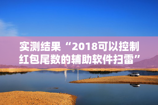 实测结果“2018可以控制红包尾数的辅助软件扫雷”（详细透视教程）-哔哩哔哩
