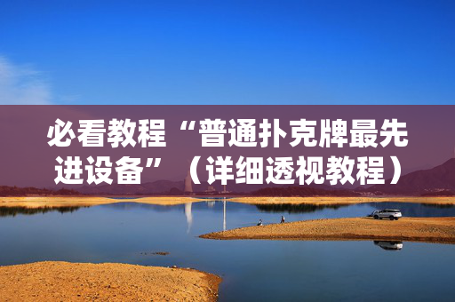 必看教程“普通扑克牌最先进设备”（详细透视教程）-哔哩哔哩