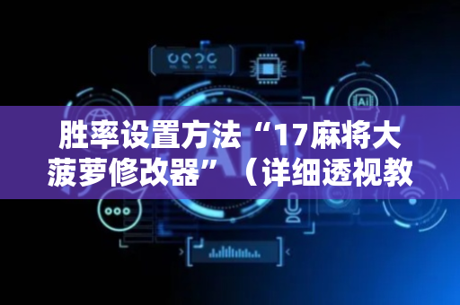 胜率设置方法“17麻将大菠萝修改器”（详细透视教程）-哔哩哔哩