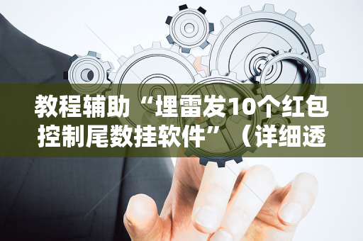 教程辅助“埋雷发10个红包控制尾数挂软件”（详细透视教程）-哔哩哔哩