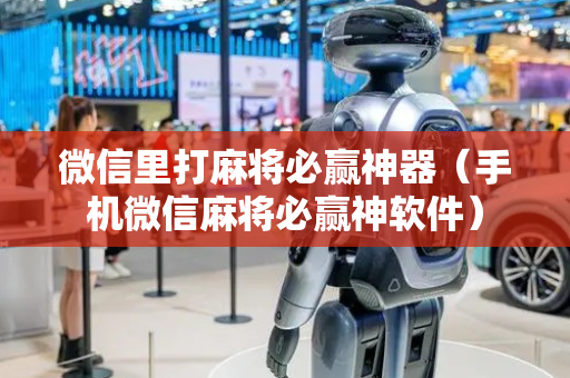 微信里打麻将必赢神器（手机微信麻将必赢神软件）