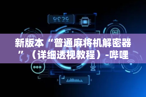 新版本“普通麻将机解密器”（详细透视教程）-哔哩哔哩