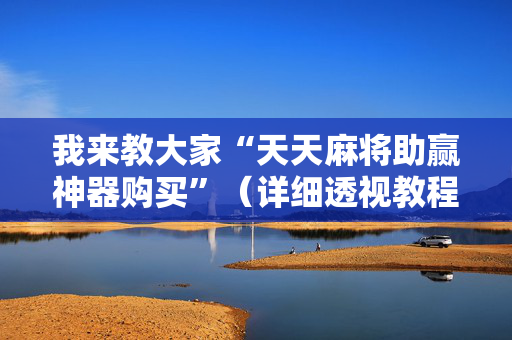 我来教大家“天天麻将助赢神器购买”（详细透视教程）-哔哩哔哩