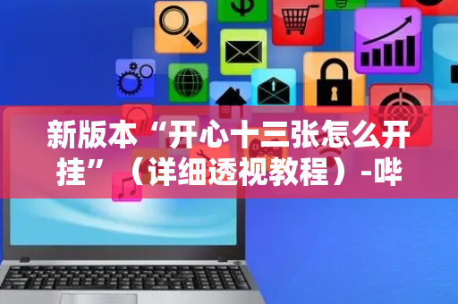 新版本“开心十三张怎么开挂”（详细透视教程）-哔哩哔哩