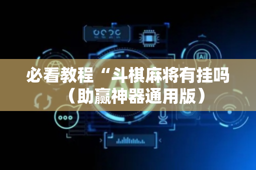 必看教程“斗棋麻将有挂吗（助赢神器通用版）