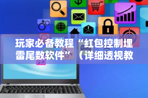 玩家必备教程“红包控制埋雷尾数软件”（详细透视教程）-哔哩哔哩