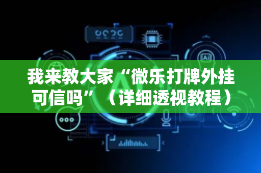 我来教大家“微乐打牌外挂可信吗”（详细透视教程）-哔哩哔哩