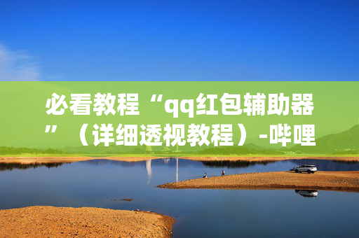必看教程“qq红包辅助器”（详细透视教程）-哔哩哔哩