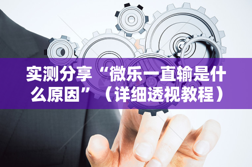 实测分享“微乐一直输是什么原因”（详细透视教程）-哔哩哔哩