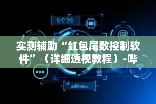 实测辅助“红包尾数控制软件”（详细透视教程）-哔哩哔哩