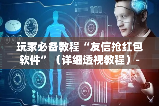玩家必备教程“友信抢红包软件”（详细透视教程）-哔哩哔哩