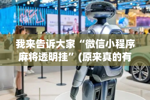 我来告诉大家“微信小程序麻将透明挂”(原来真的有挂)-抖音
