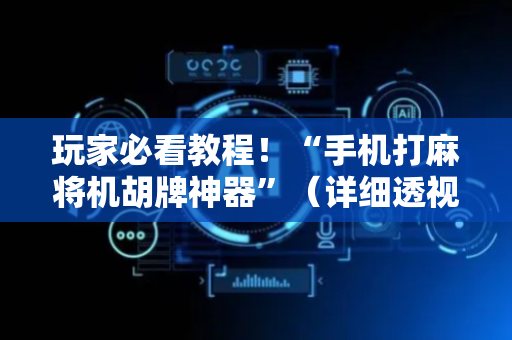 玩家必看教程！“手机打麻将机胡牌神器”（详细透视教程）-哔哩哔哩