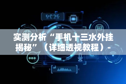 实测分析“手机十三水外挂揭秘”（详细透视教程）-哔哩哔哩