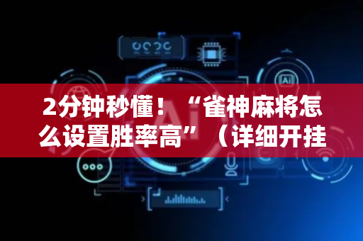 2分钟秒懂！“雀神麻将怎么设置胜率高”（详细开挂教程）-哔哩哔哩