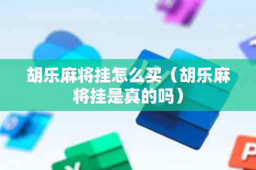 胡乐麻将挂怎么买（胡乐麻将挂是真的吗）