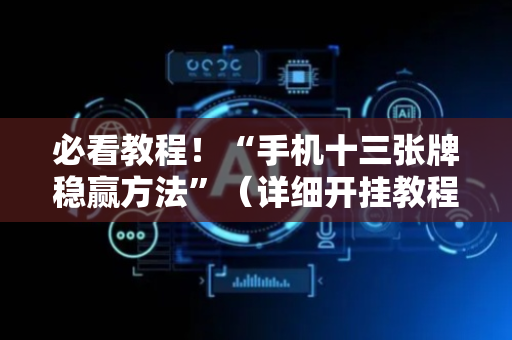 必看教程！“手机十三张牌稳赢方法”（详细开挂教程）-哔哩哔哩