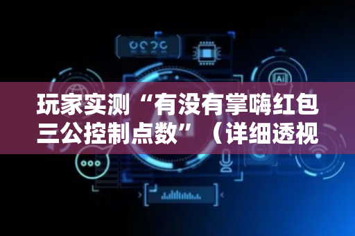 玩家实测“有没有掌嗨红包三公控制点数”（详细透视教程）-哔哩哔哩