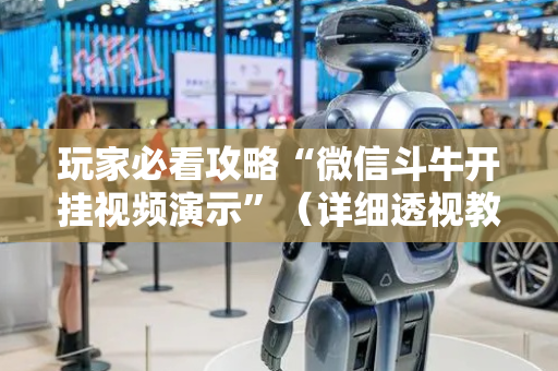 玩家必看攻略“微信斗牛开挂视频演示”（详细透视教程）-哔哩哔哩