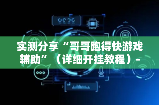 实测分享“哥哥跑得快游戏辅助”（详细开挂教程）-哔哩哔哩