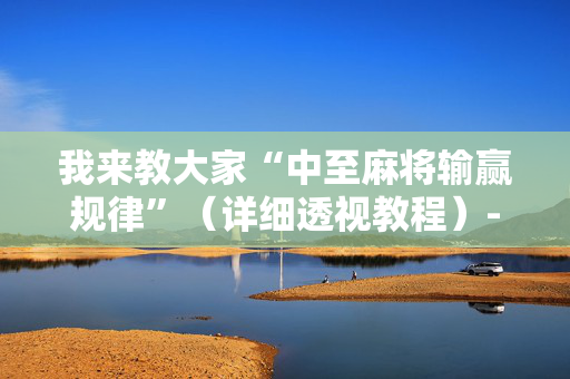 我来教大家“中至麻将输赢规律”（详细透视教程）-哔哩哔哩