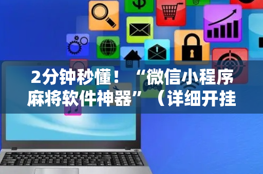 2分钟秒懂！“微信小程序麻将软件神器”（详细开挂教程）-哔哩哔哩