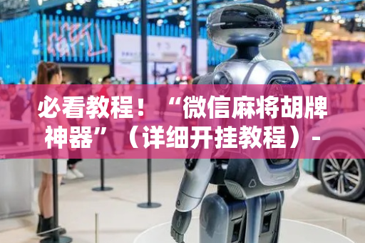 必看教程！“微信麻将胡牌神器”（详细开挂教程）-哔哩哔哩