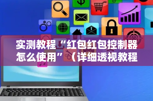 实测教程“红包红包控制器怎么使用”（详细透视教程）-哔哩哔哩