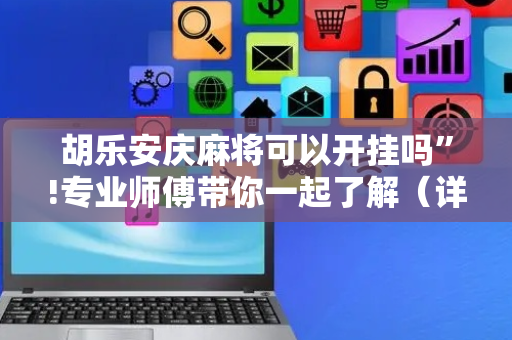 胡乐安庆麻将可以开挂吗”!专业师傅带你一起了解（详细教程）-抖音
