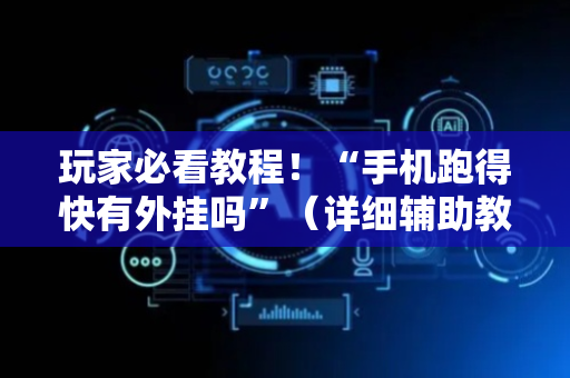 玩家必看教程！“手机跑得快有外挂吗”（详细辅助教程）-哔哩哔哩