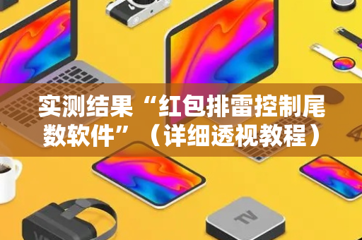 实测结果“红包排雷控制尾数软件”（详细透视教程）-哔哩哔哩