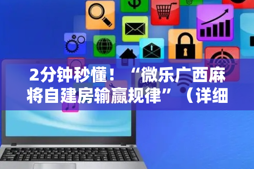 2分钟秒懂！“微乐广西麻将自建房输赢规律”（详细辅助教程）-哔哩哔哩