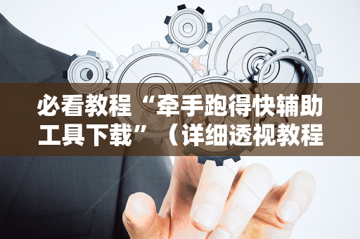 必看教程“牵手跑得快辅助工具下载”（详细透视教程）-哔哩哔哩